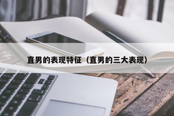 直男的表现特征（直男的三大表现）