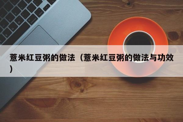 薏米红豆粥的做法（薏米红豆粥的做法与功效）