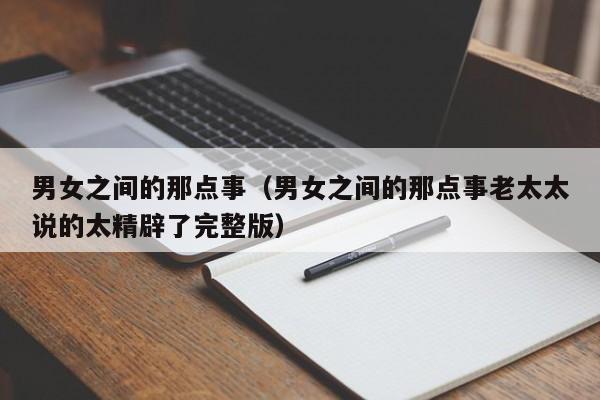 男女之间的那点事（男女之间的那点事老太太说的太精辟了完整版）