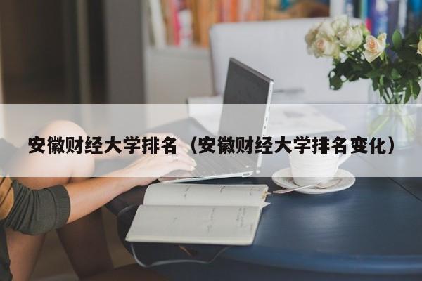 安徽财经大学排名（安徽财经大学排名变化）