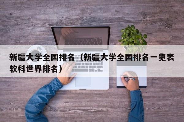 新疆大学全国排名（新疆大学全国排名一览表软科世界排名）