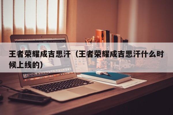王者荣耀成吉思汗（王者荣耀成吉思汗什么时候上线的）