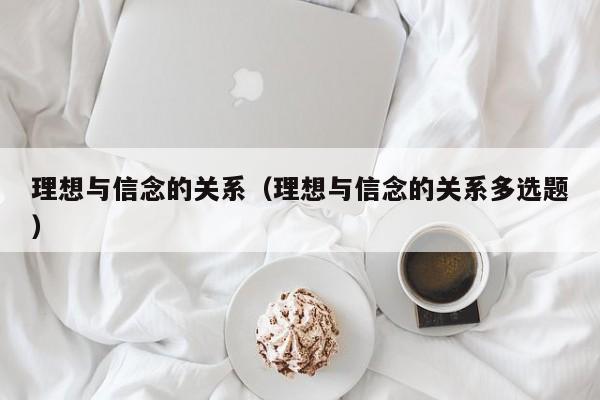 理想与信念的关系（理想与信念的关系多选题）