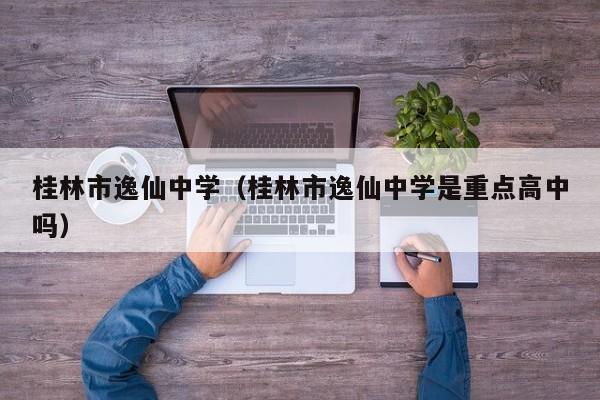 桂林市逸仙中学（桂林市逸仙中学是重点高中吗）