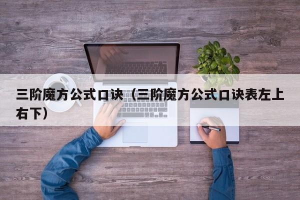 三阶魔方公式口诀（三阶魔方公式口诀表左上右下）
