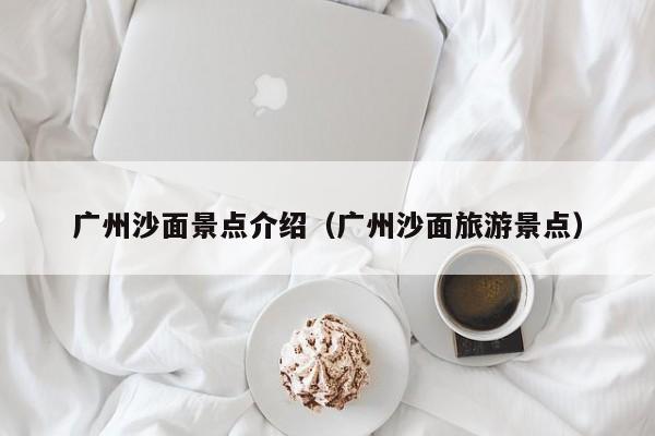 广州沙面景点介绍（广州沙面旅游景点）