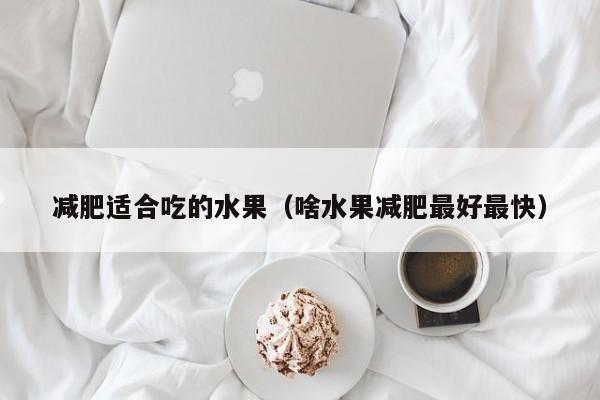 减肥适合吃的水果（啥水果减肥最好最快）