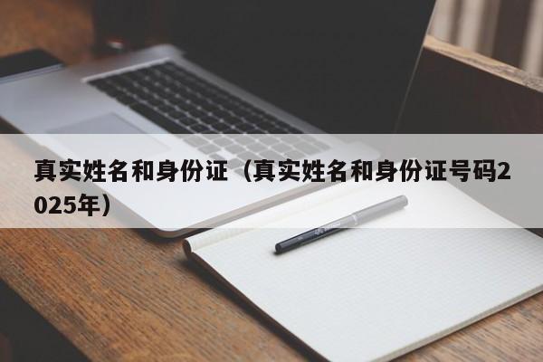 真实姓名和身份证（真实姓名和身份证号码2025年）