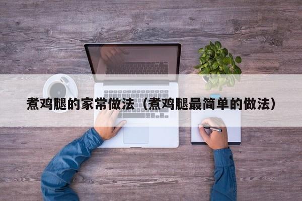 煮鸡腿的家常做法（煮鸡腿最简单的做法）