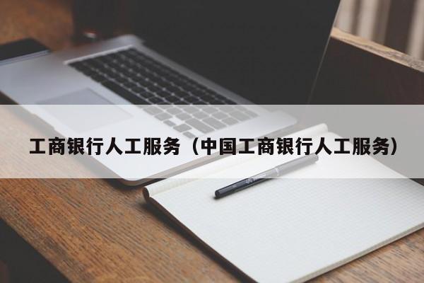 工商银行人工服务（中国工商银行人工服务）