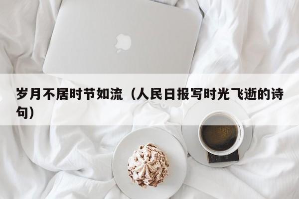 岁月不居时节如流（人民日报写时光飞逝的诗句）