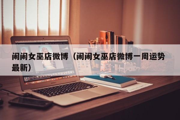 闹闹女巫店微博（闹闹女巫店微博一周运势 最新）