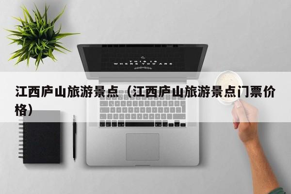 江西庐山旅游景点（江西庐山旅游景点门票价格）