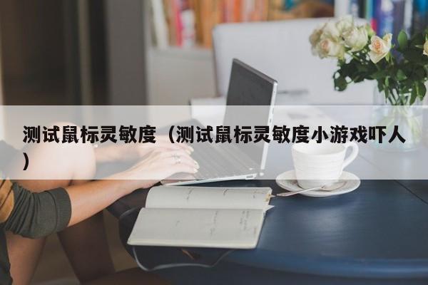 测试鼠标灵敏度（测试鼠标灵敏度小游戏吓人）