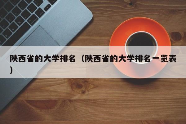 陕西省的大学排名（陕西省的大学排名一览表）