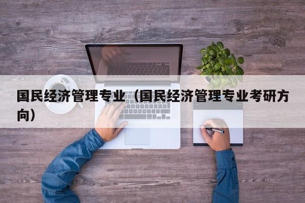 国民经济管理专业（国民经济管理专业考研方向）