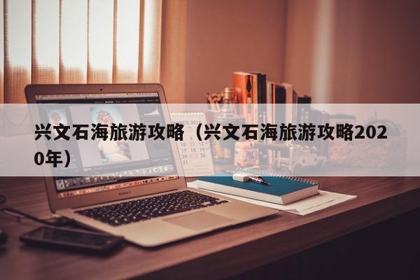 兴文石海旅游攻略（兴文石海旅游攻略2020年）