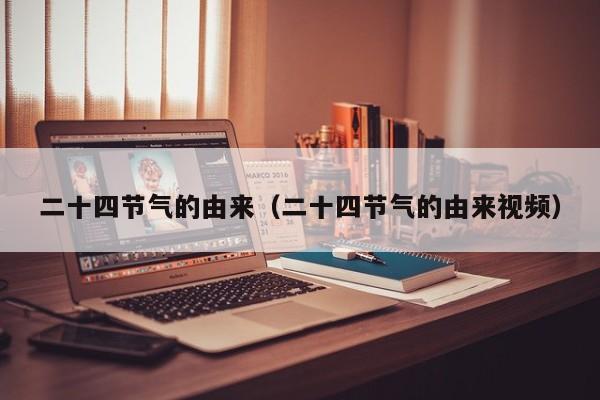 二十四节气的由来（二十四节气的由来视频）