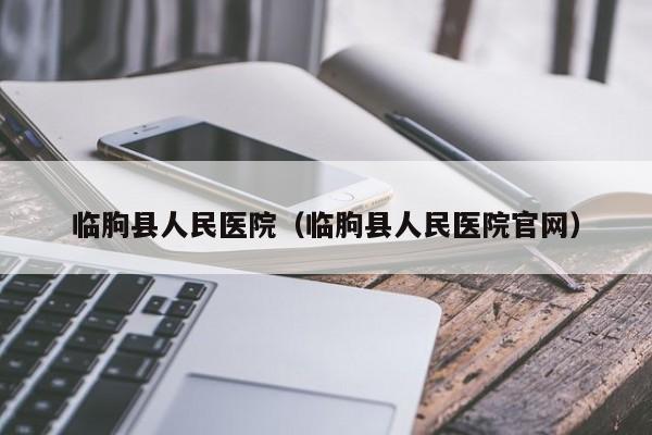 临朐县人民医院（临朐县人民医院官网）