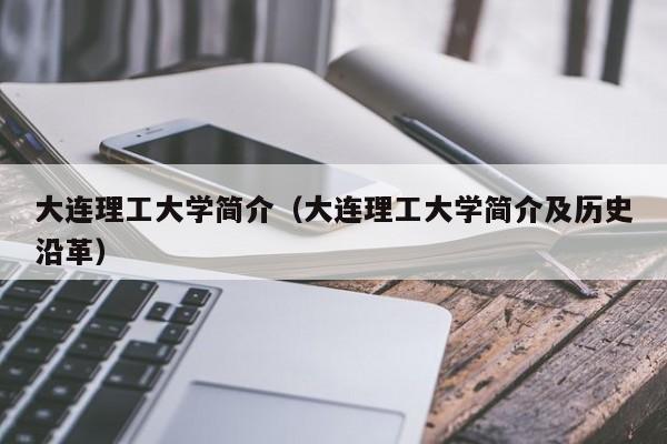 大连理工大学简介（大连理工大学简介及历史沿革）