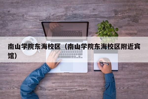 南山学院东海校区（南山学院东海校区附近宾馆）