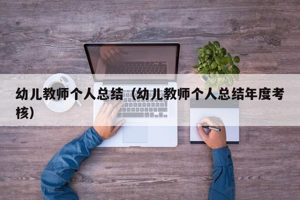 幼儿教师个人总结（幼儿教师个人总结年度考核）