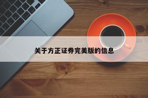 关于方正证券完美版的信息